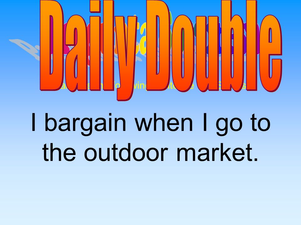 I bargain when I go to the outdoor market.