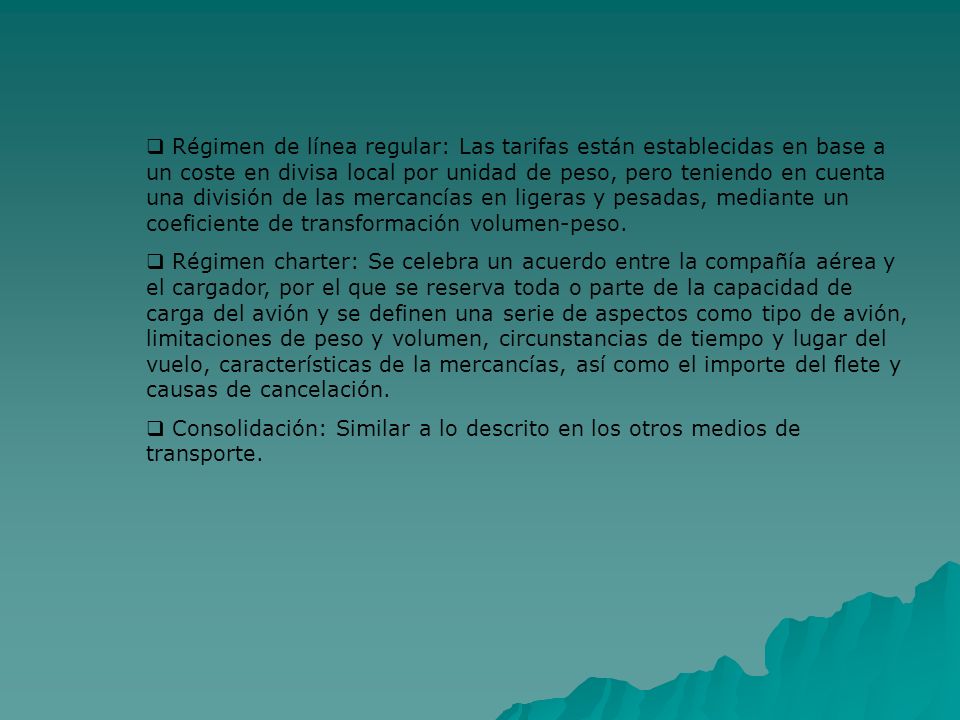 Régimen de línea regular: Las tarifas están establecidas en base a un coste en divisa local por unidad de peso, pero teniendo en cuenta una división de las mercancías en ligeras y pesadas, mediante un coeficiente de transformación volumen-peso.