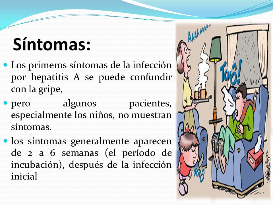 Síntomas: Los primeros síntomas de la infección por hepatitis A se puede confundir con la gripe,
