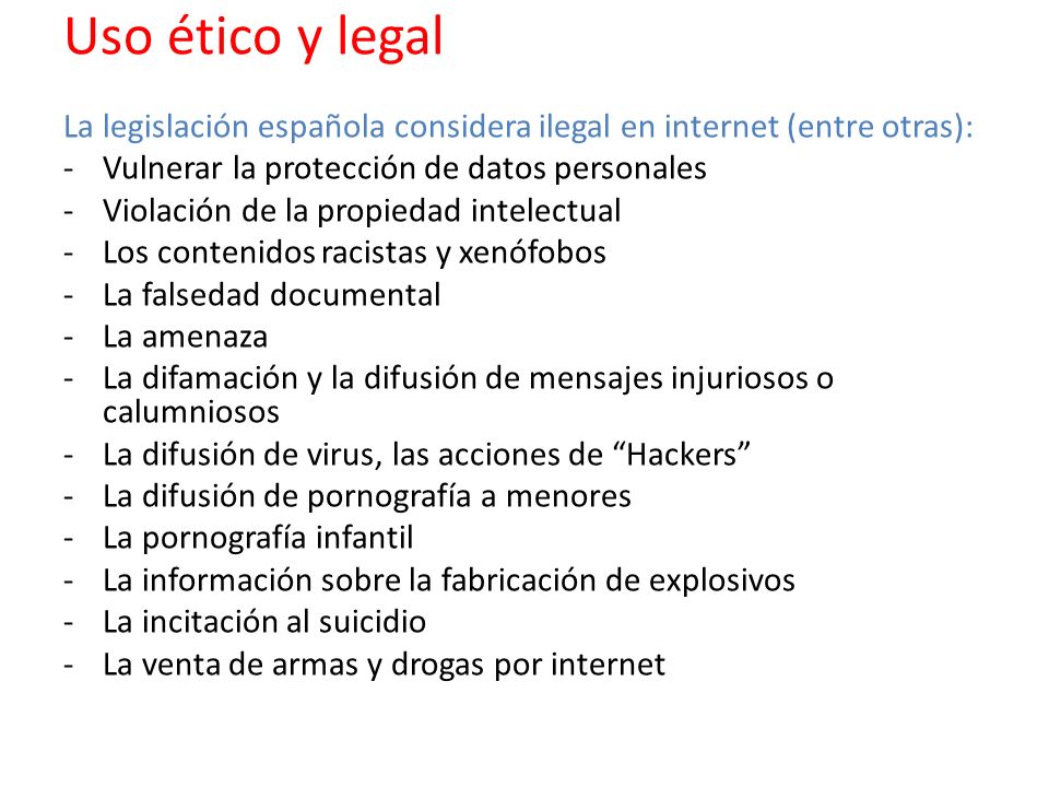 Uso ético y legal La legislación española considera ilegal en internet (entre otras): Vulnerar la protección de datos personales.