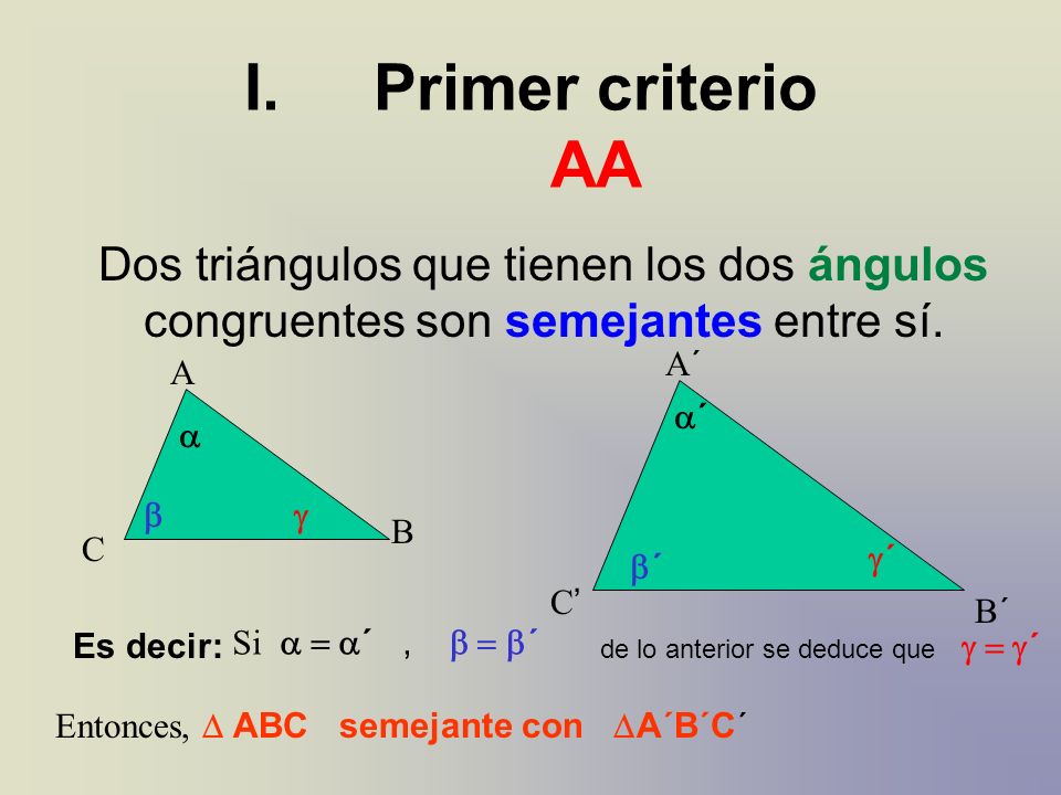 Primer criterio AA Dos triángulos que tienen los dos ángulos congruentes son semejantes entre sí. A´