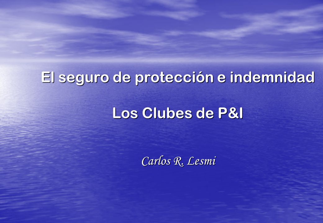 El seguro de protección e indemnidad Los Clubes de P&I Carlos R. Lesmi