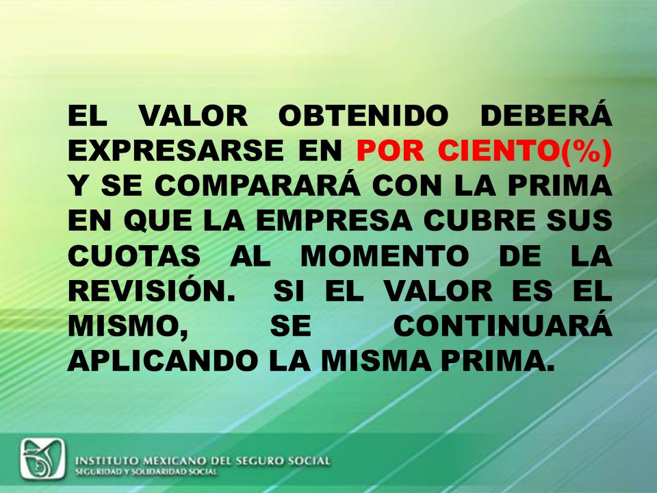 EL VALOR OBTENIDO DEBERÁ EXPRESARSE EN POR CIENTO(%) Y SE COMPARARÁ CON LA PRIMA EN QUE LA EMPRESA CUBRE SUS CUOTAS AL MOMENTO DE LA REVISIÓN.