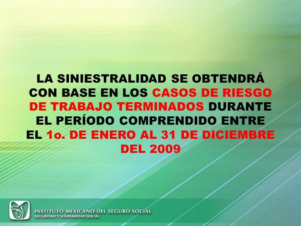 LA SINIESTRALIDAD SE OBTENDRÁ CON BASE EN LOS CASOS DE RIESGO DE TRABAJO TERMINADOS DURANTE EL PERÍODO COMPRENDIDO ENTRE EL 1o.