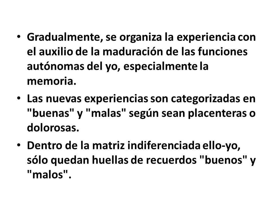 Gradualmente, se organiza la experiencia con el auxilio de la maduración de las funciones autónomas del yo, especialmente la memoria.