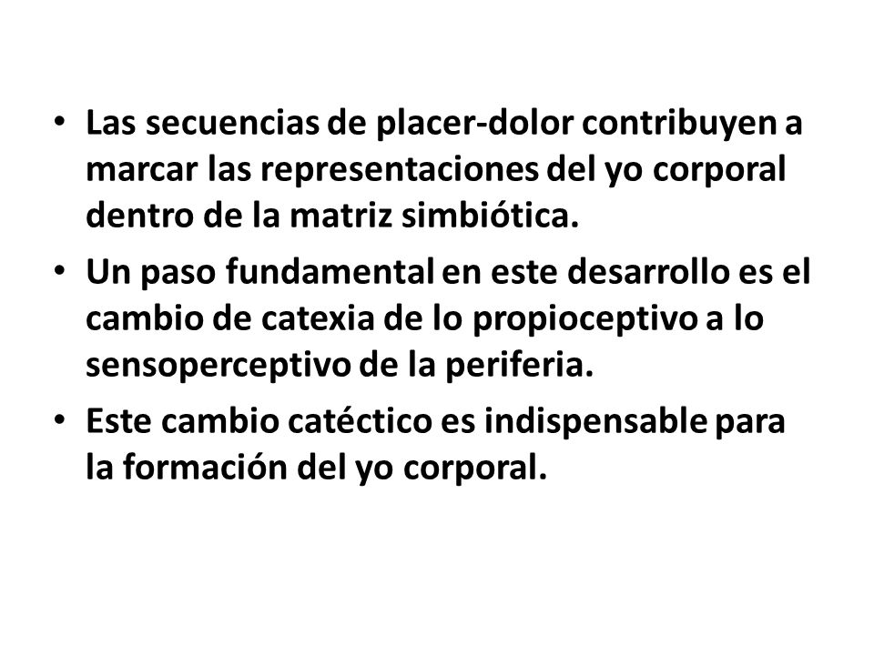 Las secuencias de placer-dolor contribuyen a marcar las representaciones del yo corporal dentro de la matriz simbiótica.
