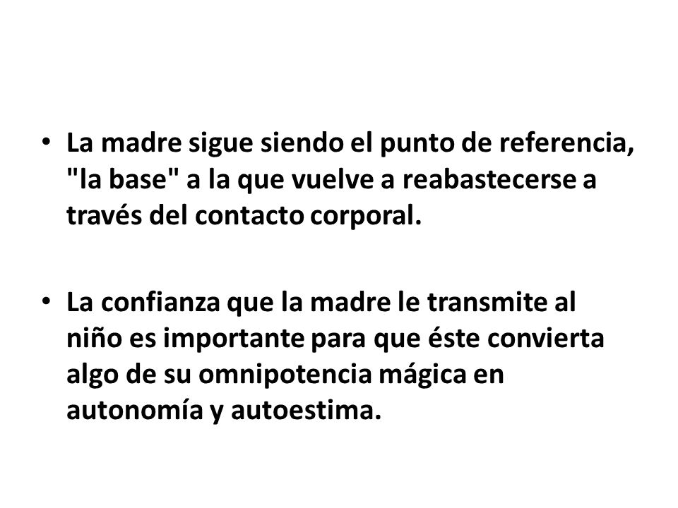 La madre sigue siendo el punto de referencia, la base a la que vuelve a reabastecerse a través del contacto corporal.