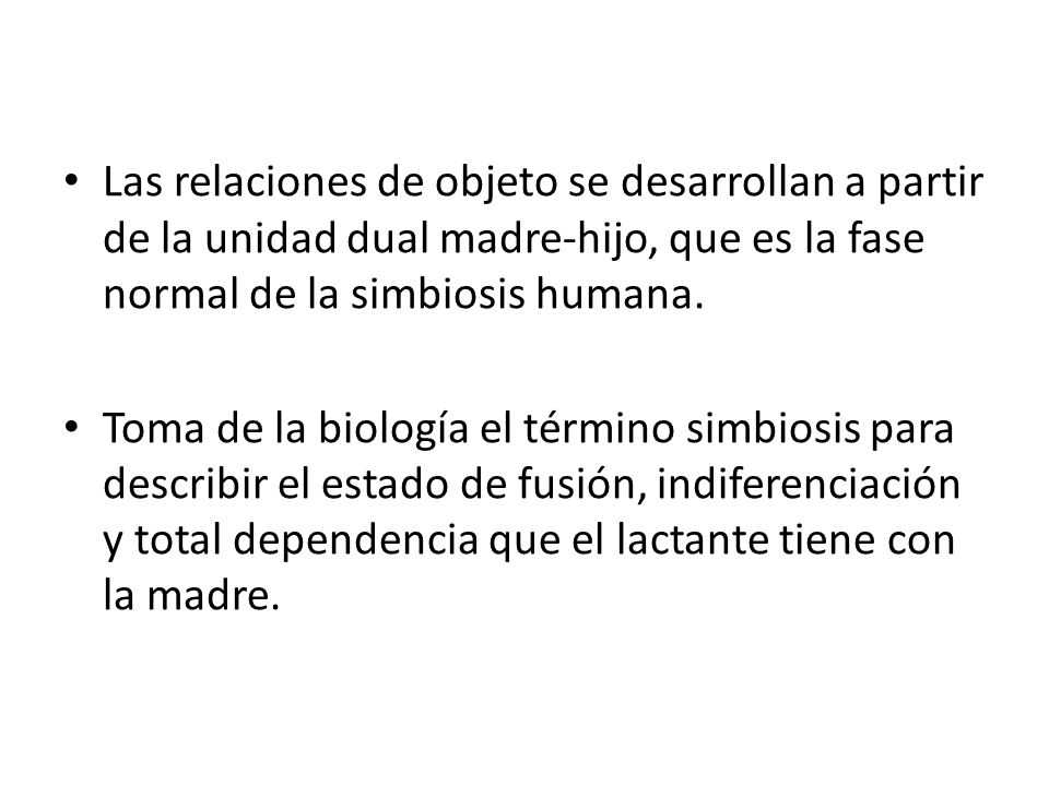 Las relaciones de objeto se desarrollan a partir de la unidad dual madre-hijo, que es la fase normal de la simbiosis humana.