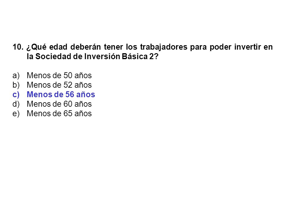 10. ¿Qué edad deberán tener los trabajadores para poder invertir en la Sociedad de Inversión Básica 2