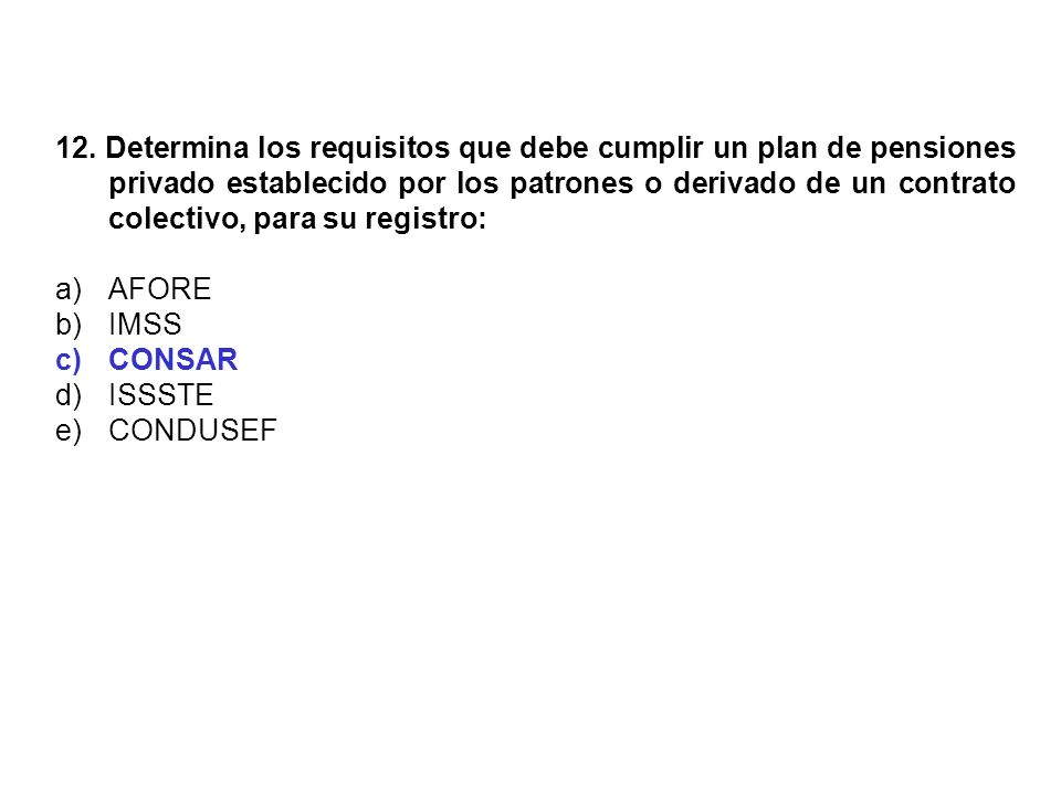 12. Determina los requisitos que debe cumplir un plan de pensiones privado establecido por los patrones o derivado de un contrato colectivo, para su registro: