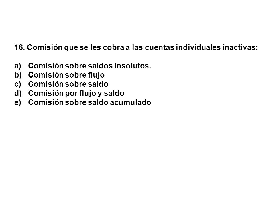 16. Comisión que se les cobra a las cuentas individuales inactivas: