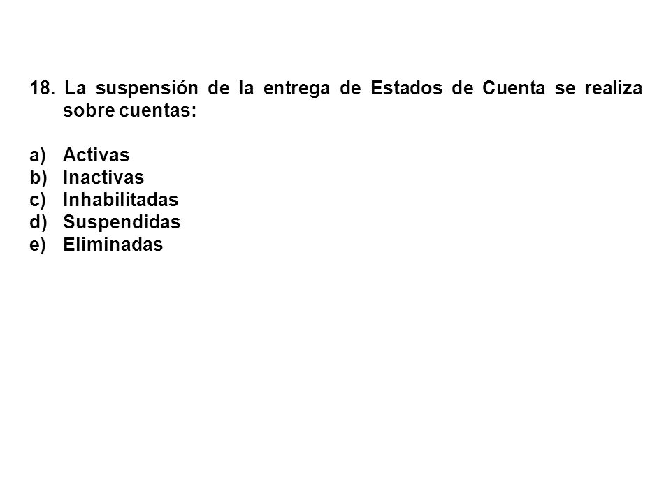 18. La suspensión de la entrega de Estados de Cuenta se realiza sobre cuentas: