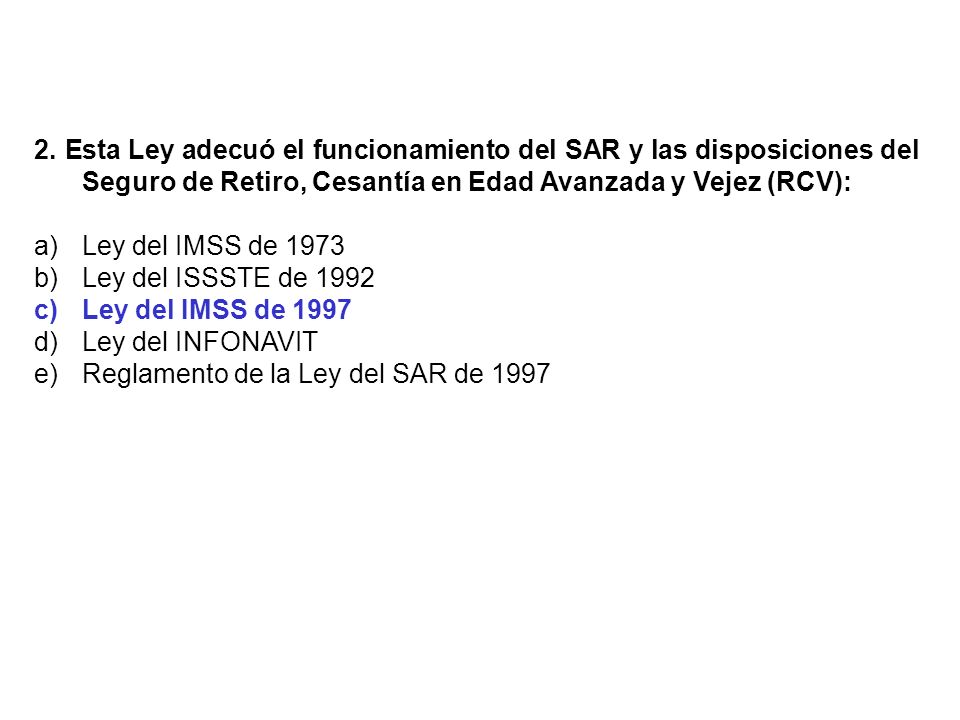 2. Esta Ley adecuó el funcionamiento del SAR y las disposiciones del Seguro de Retiro, Cesantía en Edad Avanzada y Vejez (RCV):