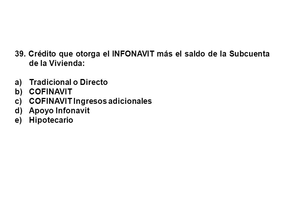39. Crédito que otorga el INFONAVIT más el saldo de la Subcuenta de la Vivienda: