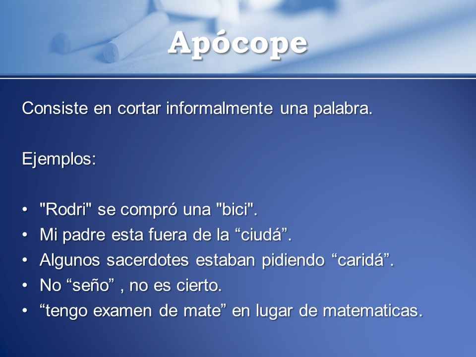 Apócope Consiste en cortar informalmente una palabra. Ejemplos: