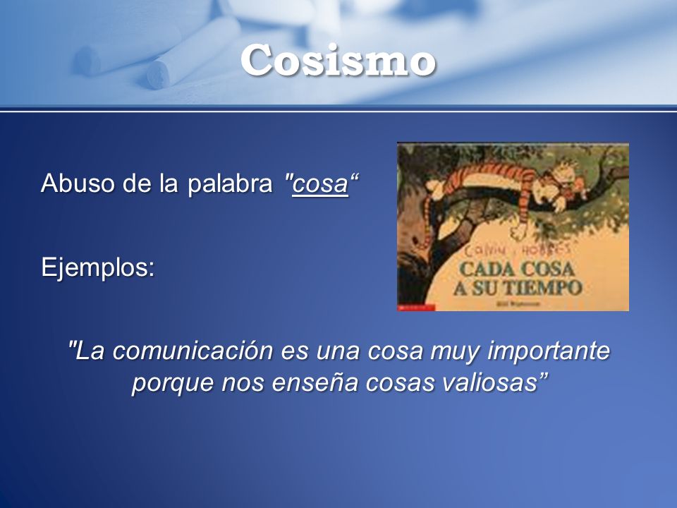 Cosismo Abuso de la palabra cosa Ejemplos: La comunicación es una cosa muy importante porque nos enseña cosas valiosas