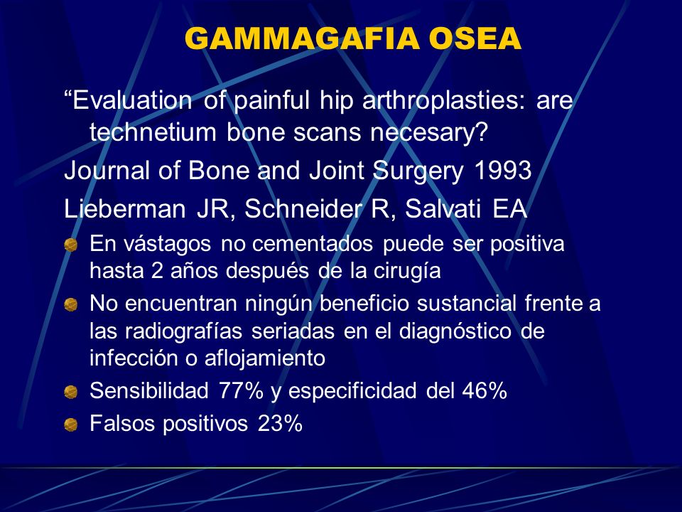 GAMMAGAFIA OSEA Evaluation of painful hip arthroplasties: are technetium bone scans necesary Journal of Bone and Joint Surgery