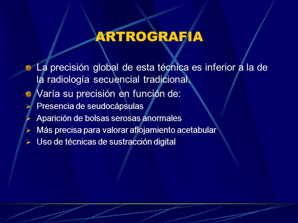 ARTROGRAFIA La precisión global de esta técnica es inferior a la de la radiología secuencial tradicional.
