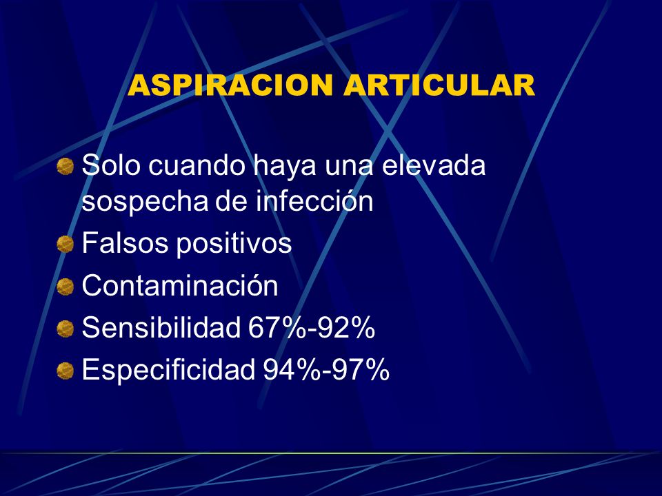 ASPIRACION ARTICULAR Solo cuando haya una elevada sospecha de infección. Falsos positivos. Contaminación.