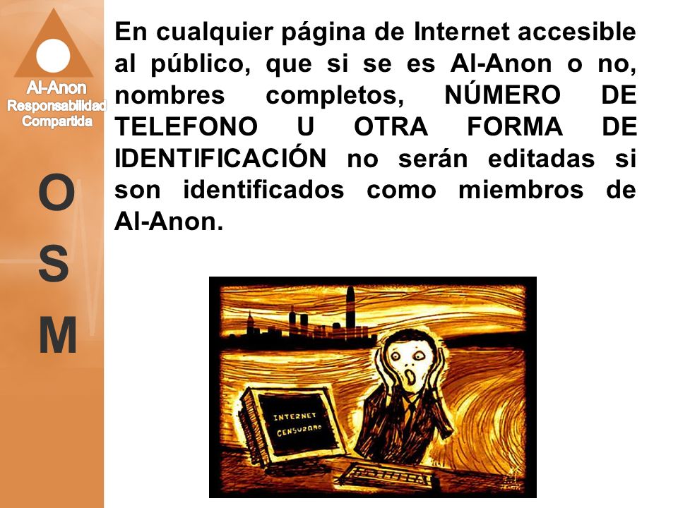 En cualquier página de Internet accesible al público, que si se es Al-Anon o no, nombres completos, NÚMERO DE TELEFONO U OTRA FORMA DE IDENTIFICACIÓN no serán editadas si son identificados como miembros de Al-Anon.
