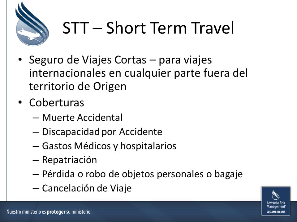 STT – Short Term Travel Seguro de Viajes Cortas – para viajes internacionales en cualquier parte fuera del territorio de Origen.