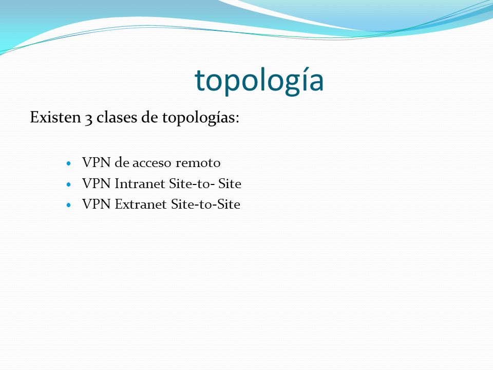 topología Existen 3 clases de topologías: VPN de acceso remoto