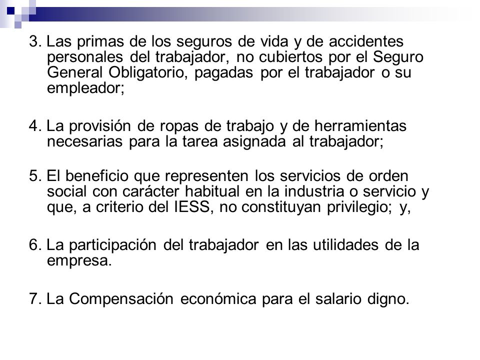 3. Las primas de los seguros de vida y de accidentes personales del trabajador, no cubiertos por el Seguro General Obligatorio, pagadas por el trabajador o su empleador;