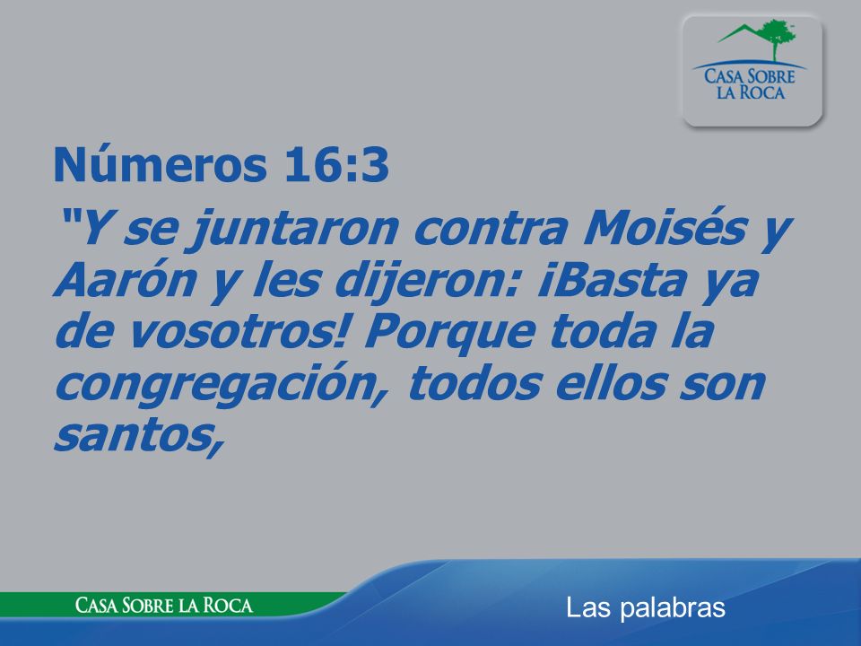 Números 16:3 Y se juntaron contra Moisés y Aarón y les dijeron: ¡Basta ya de vosotros.