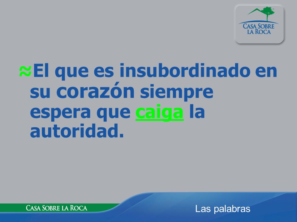 ≈El que es insubordinado en su corazón siempre espera que caiga la autoridad.