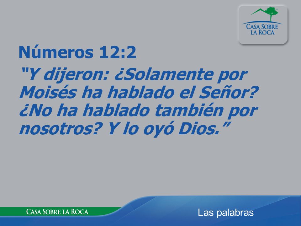 Números 12:2 Y dijeron: ¿Solamente por Moisés ha hablado el Señor