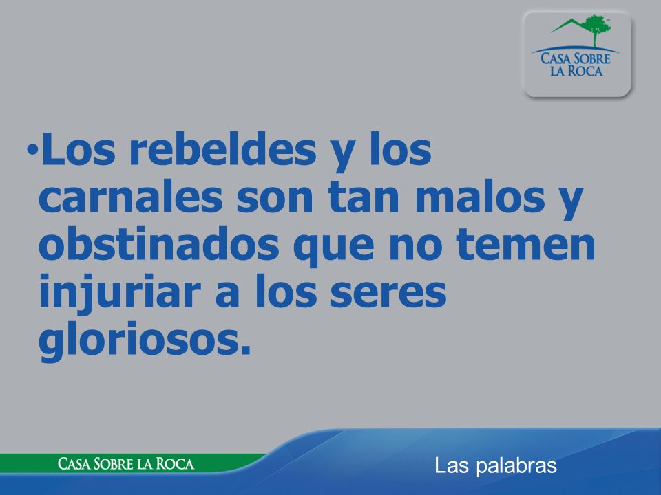 Los rebeldes y los carnales son tan malos y obstinados que no temen injuriar a los seres gloriosos.