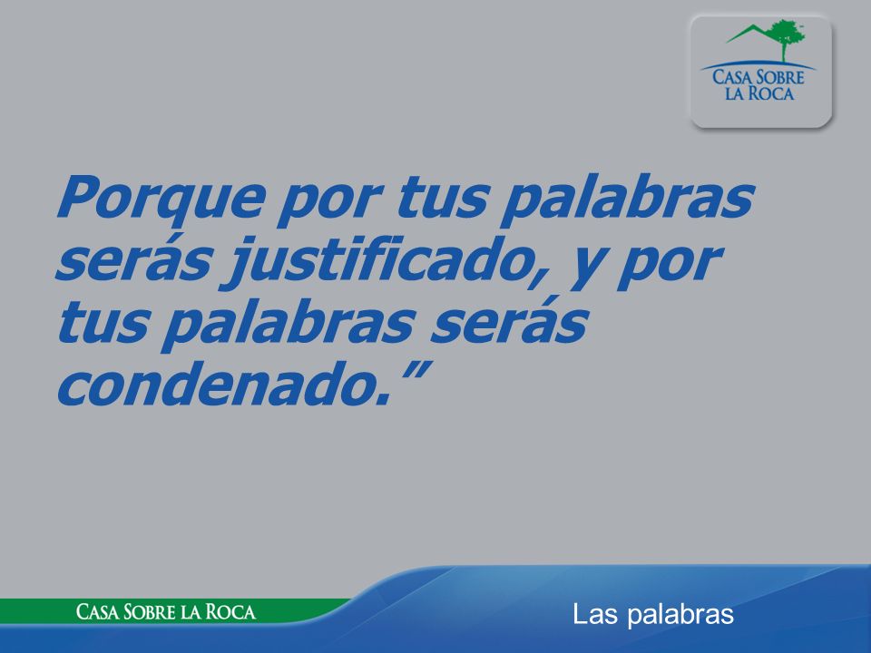 Porque por tus palabras serás justificado, y por tus palabras serás condenado.