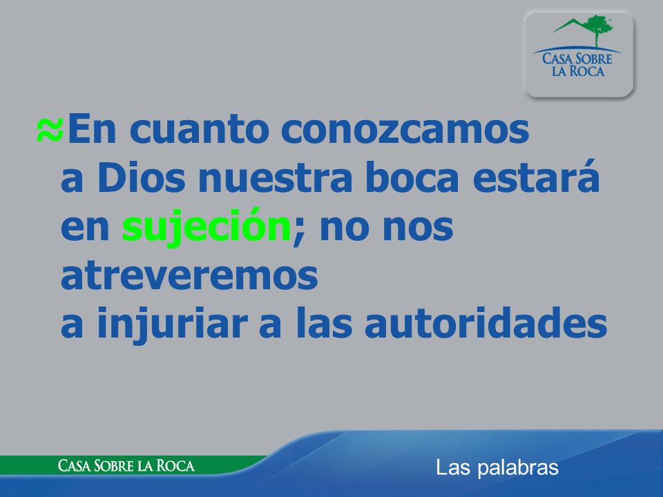 ≈En cuanto conozcamos a Dios nuestra boca estará en sujeción; no nos atreveremos a injuriar a las autoridades