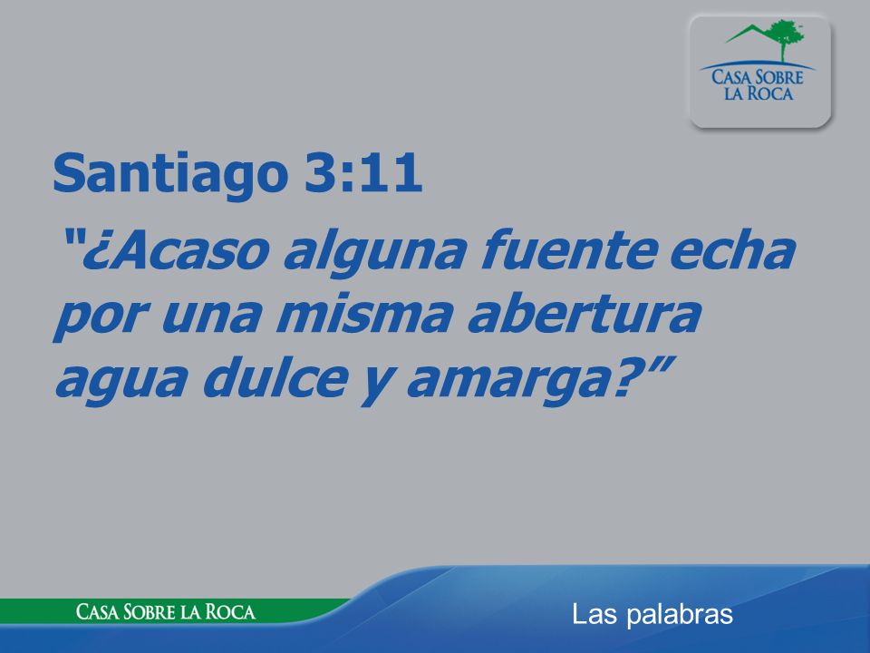 Santiago 3:11 ¿Acaso alguna fuente echa por una misma abertura agua dulce y amarga