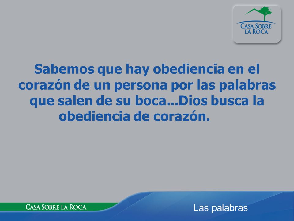 Sabemos que hay obediencia en el corazón de un persona por las palabras que salen de su boca...Dios busca la obediencia de corazón.