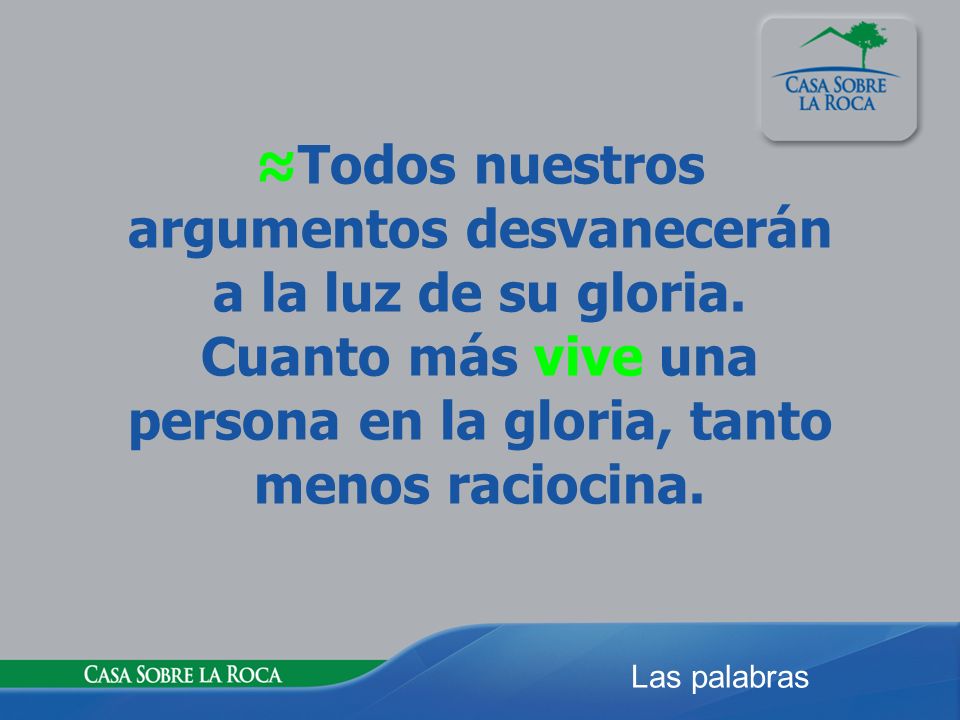 ≈Todos nuestros argumentos desvanecerán a la luz de su gloria