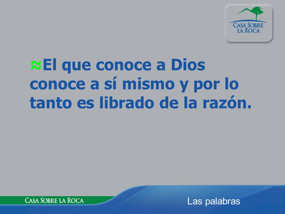 ≈El que conoce a Dios conoce a sí mismo y por lo tanto es librado de la razón.