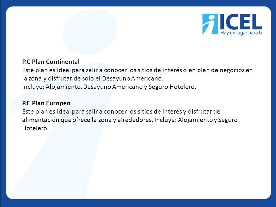 P.C Plan Continental Este plan es ideal para salir a conocer los sitios de interés o en plan de negocios en la zona y disfrutar de solo el Desayuno Americano.
