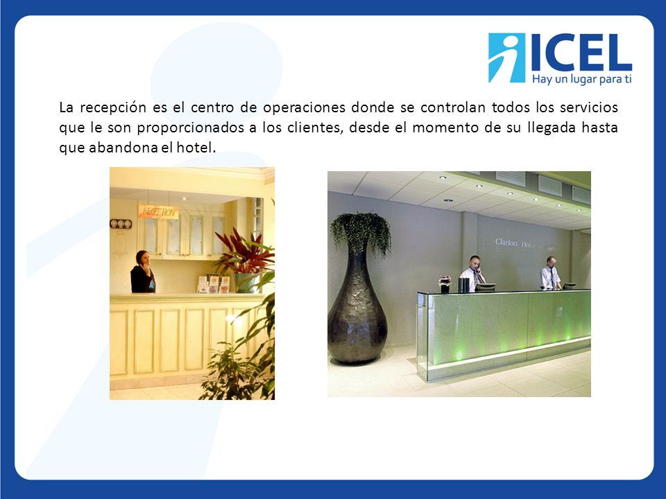 La recepción es el centro de operaciones donde se controlan todos los servicios que le son proporcionados a los clientes, desde el momento de su llegada hasta que abandona el hotel.