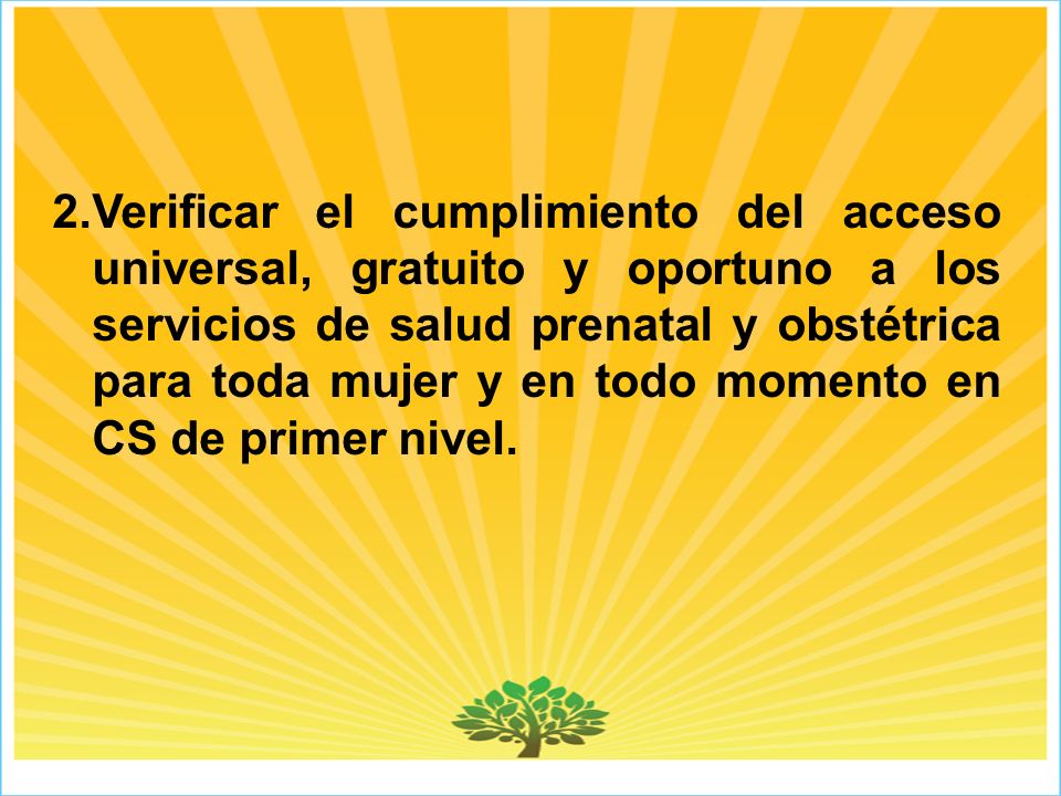2.Verificar el cumplimiento del acceso universal, gratuito y oportuno a los servicios de salud prenatal y obstétrica para toda mujer y en todo momento en CS de primer nivel.