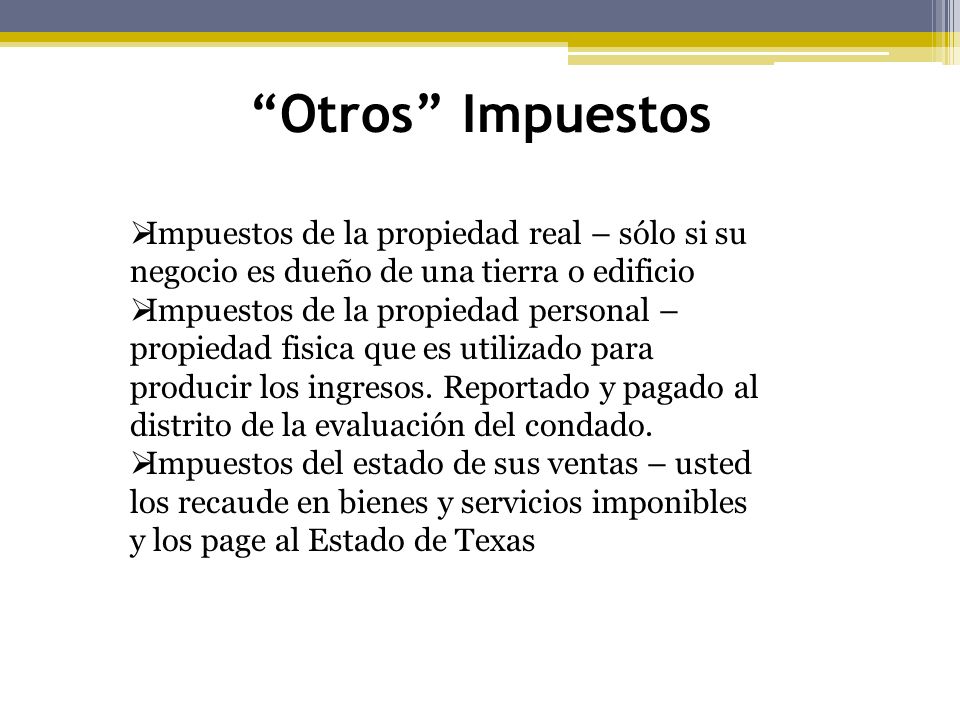 Otros Impuestos Impuestos de la propiedad real – sólo si su negocio es dueño de una tierra o edificio.