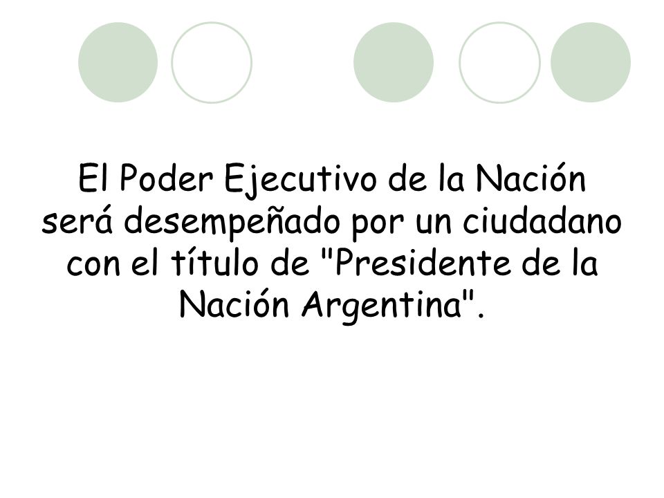 El Poder Ejecutivo de la Nación será desempeñado por un ciudadano con el título de Presidente de la Nación Argentina .