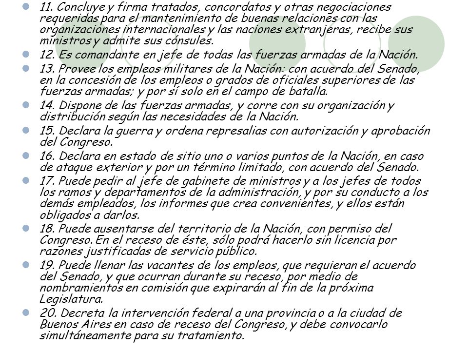 11. Concluye y firma tratados, concordatos y otras negociaciones requeridas para el mantenimiento de buenas relaciones con las organizaciones internacionales y las naciones extranjeras, recibe sus ministros y admite sus cónsules.
