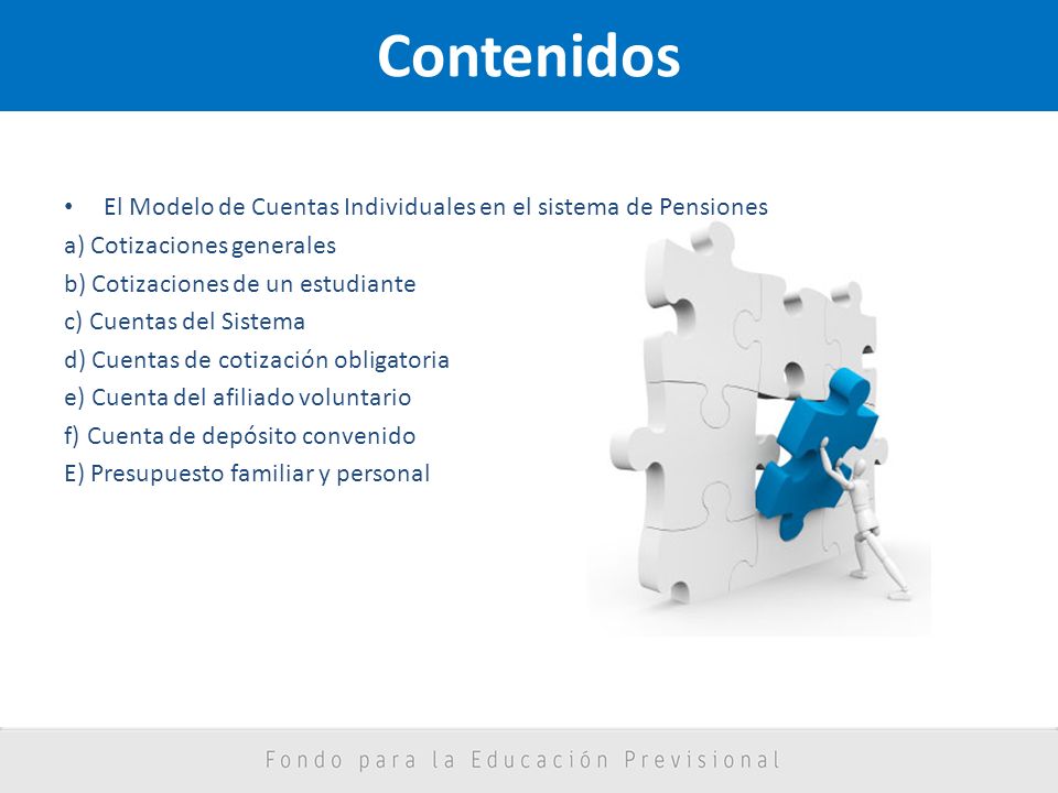 Contenidos El Modelo de Cuentas Individuales en el sistema de Pensiones. a) Cotizaciones generales.