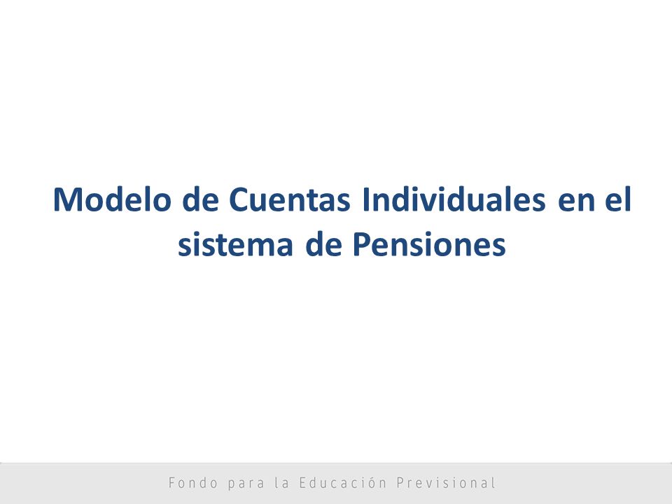 Modelo de Cuentas Individuales en el sistema de Pensiones