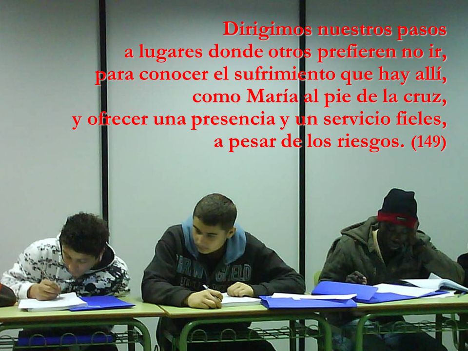 Dirigimos nuestros pasos a lugares donde otros prefieren no ir, para conocer el sufrimiento que hay allí, como María al pie de la cruz, y ofrecer una presencia y un servicio fieles, a pesar de los riesgos.