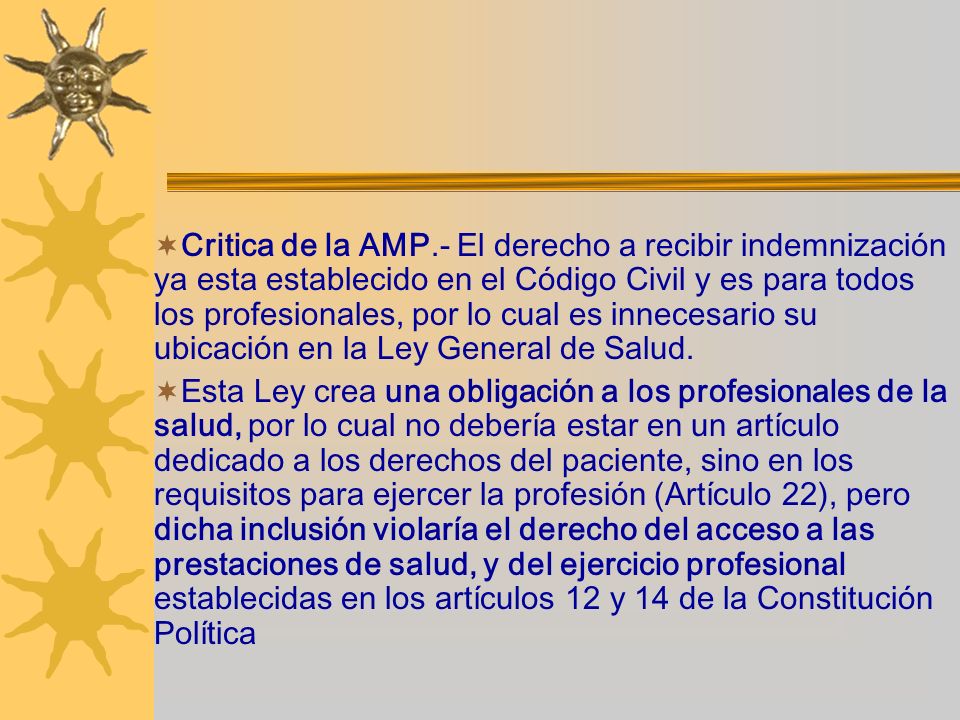 Critica de la AMP.- El derecho a recibir indemnización ya esta establecido en el Código Civil y es para todos los profesionales, por lo cual es innecesario su ubicación en la Ley General de Salud.