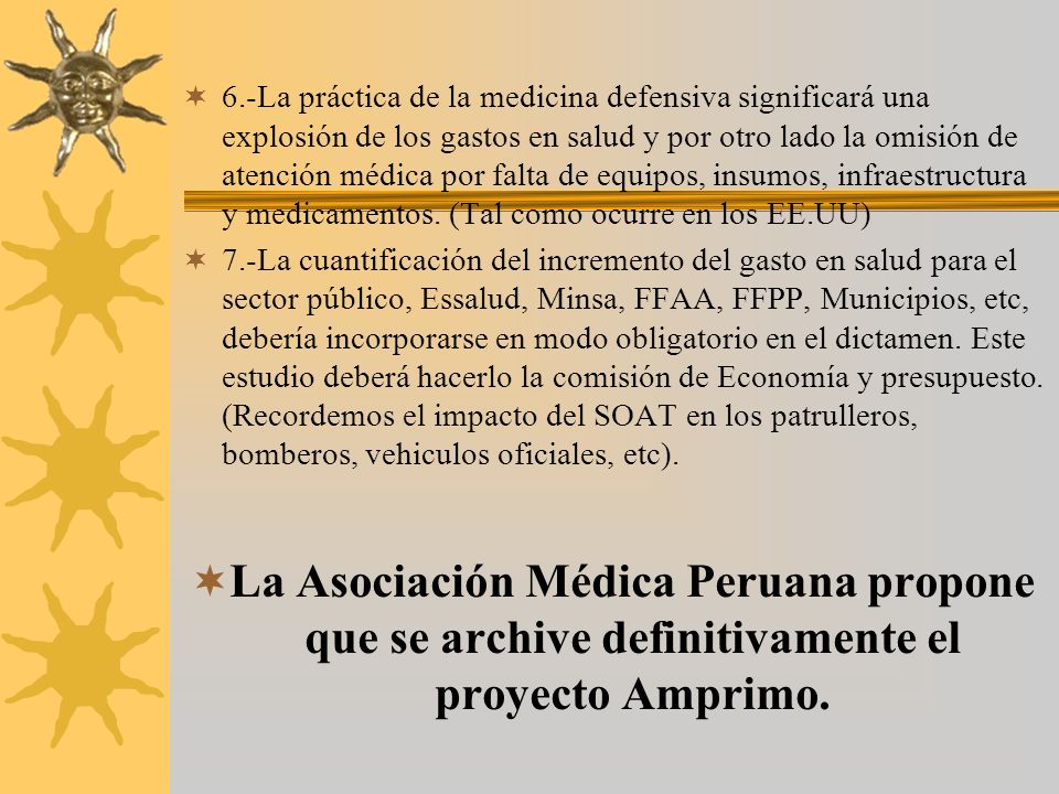 6.-La práctica de la medicina defensiva significará una explosión de los gastos en salud y por otro lado la omisión de atención médica por falta de equipos, insumos, infraestructura y medicamentos. (Tal como ocurre en los EE.UU)