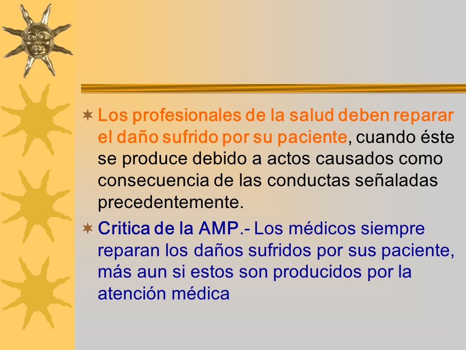 Los profesionales de la salud deben reparar el daño sufrido por su paciente, cuando éste se produce debido a actos causados como consecuencia de las conductas señaladas precedentemente.