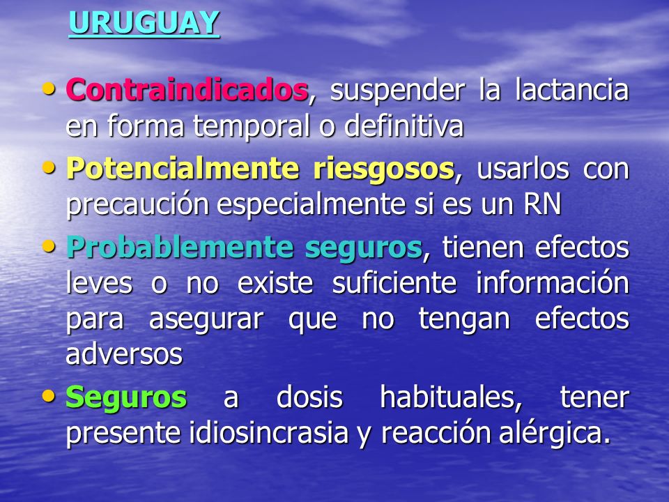 URUGUAY Contraindicados, suspender la lactancia en forma temporal o definitiva.